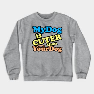 My Dog is Cuter than your Dog Crewneck Sweatshirt